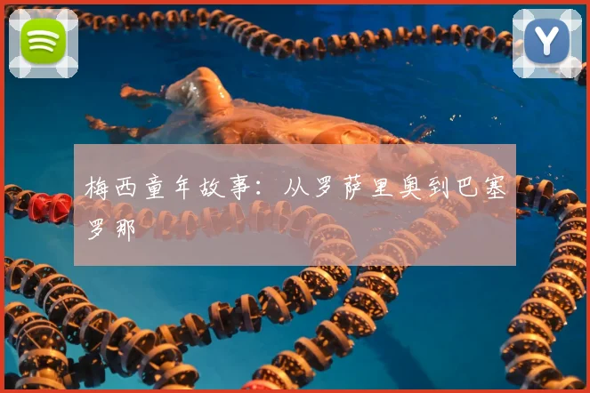 梅西童年故事:从罗萨里奥到巴塞罗那